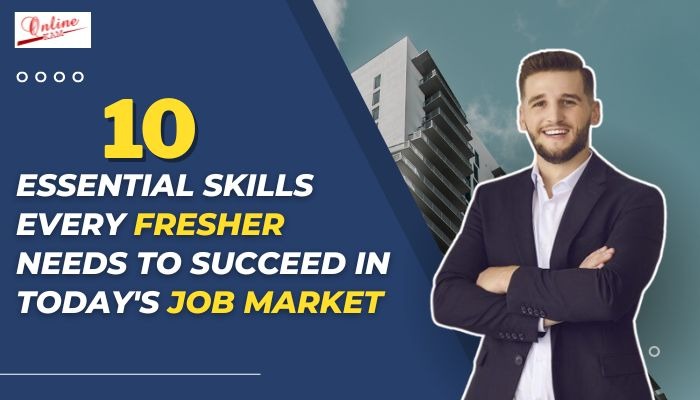10 Essential Skills Every Fresher Needs to Succeed in Today's Job Market