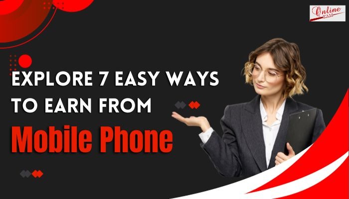 Explore 7 Easy Ways to Earn from Mobile Phone