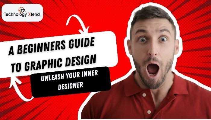 A Beginners Guide to Graphic Design: Unleash Your Inner Designer