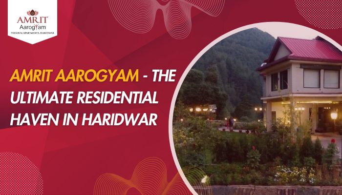 Amrit Aarogyam - The Ultimate Residential Haven in Haridwar!