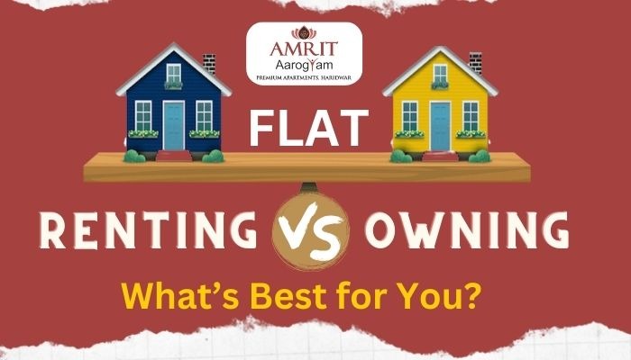 Flat : Renting vs. Owning – What’s Best for You?