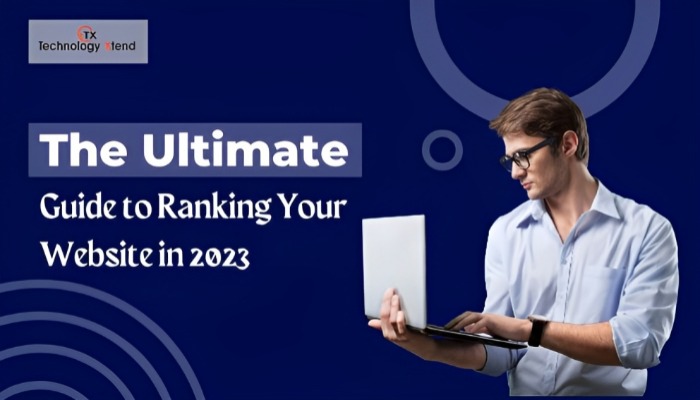The Ultimate Guide To Ranking Your Website In 2023