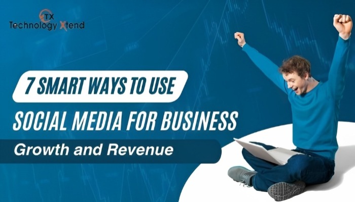 7 Smart Ways To Use Social Media For Business Growth And Revenue